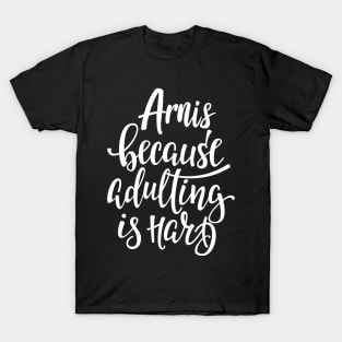 Arnis Because Adulting Is Hard T-Shirt